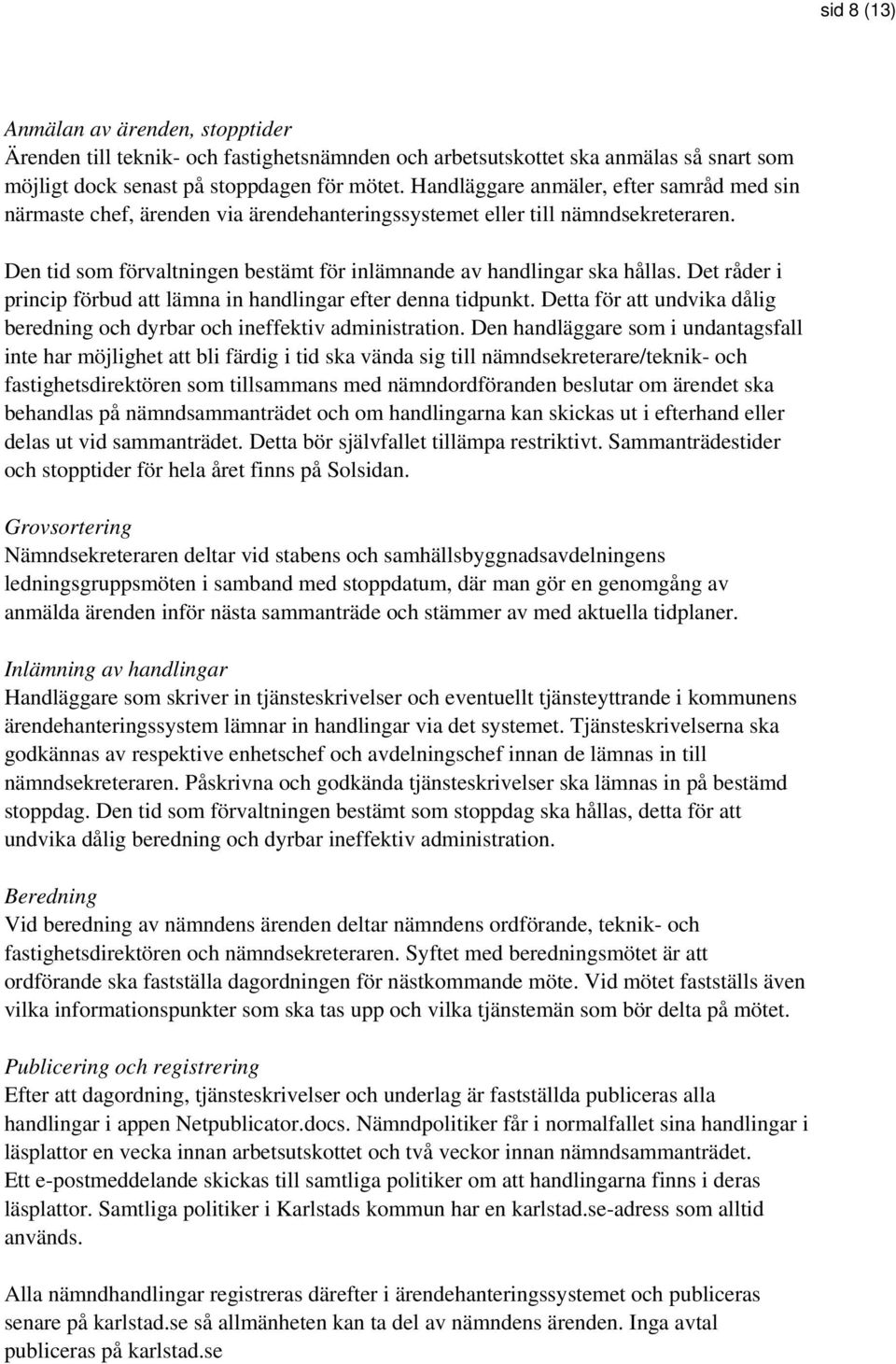 Det råder i princip förbud att lämna in handlingar efter denna tidpunkt. Detta för att undvika dålig beredning och dyrbar och ineffektiv administration.