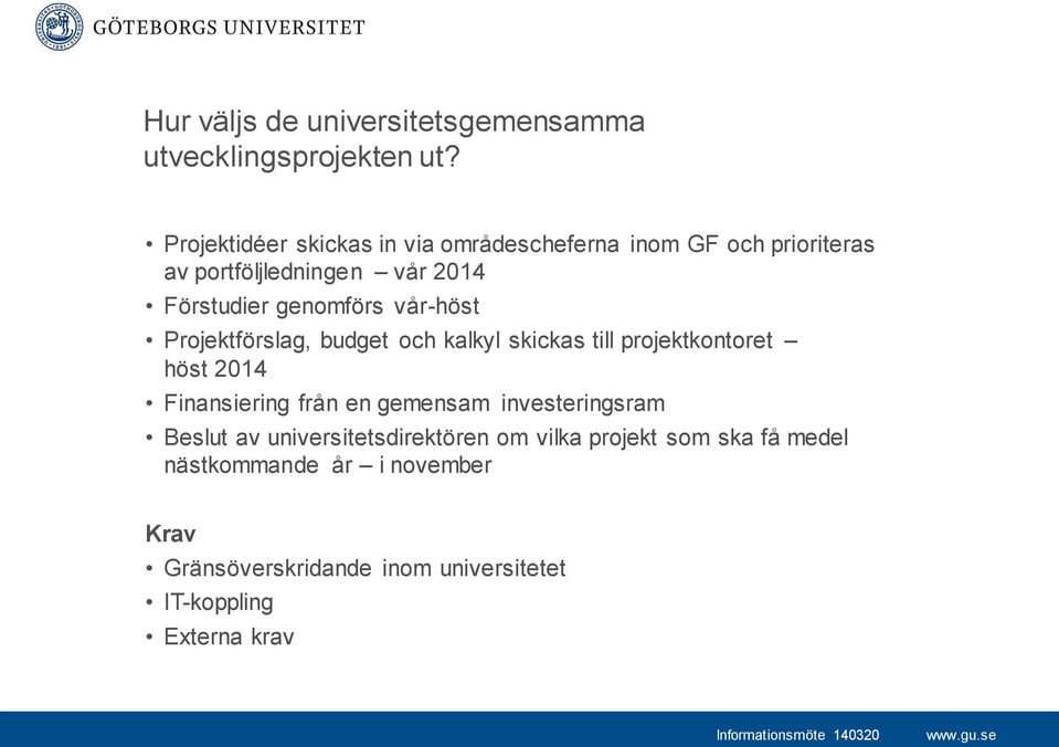 genomförs vår-höst Projektförslag, budget och kalkyl skickas till projektkontoret höst 2014 Finansiering från en