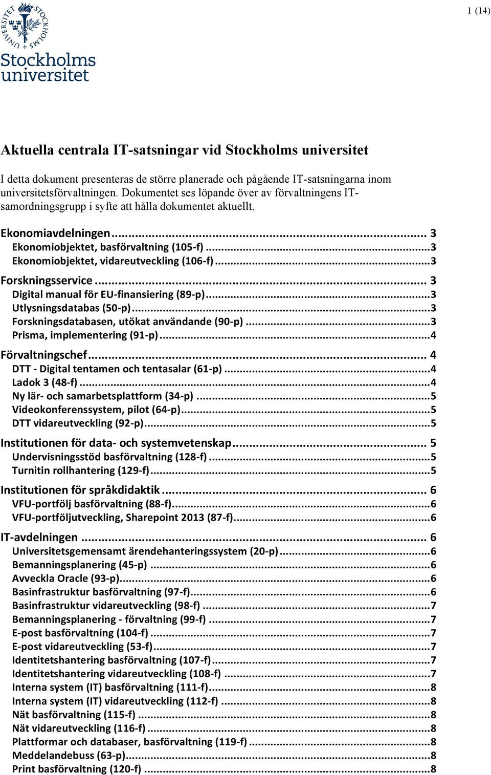 .. 3 Ekonomiobjektet, vidareutveckling (106- f)... 3 Forskningsservice... 3 Digital manual för EU- finansiering (89- p)... 3 Utlysningsdatabas (50- p).