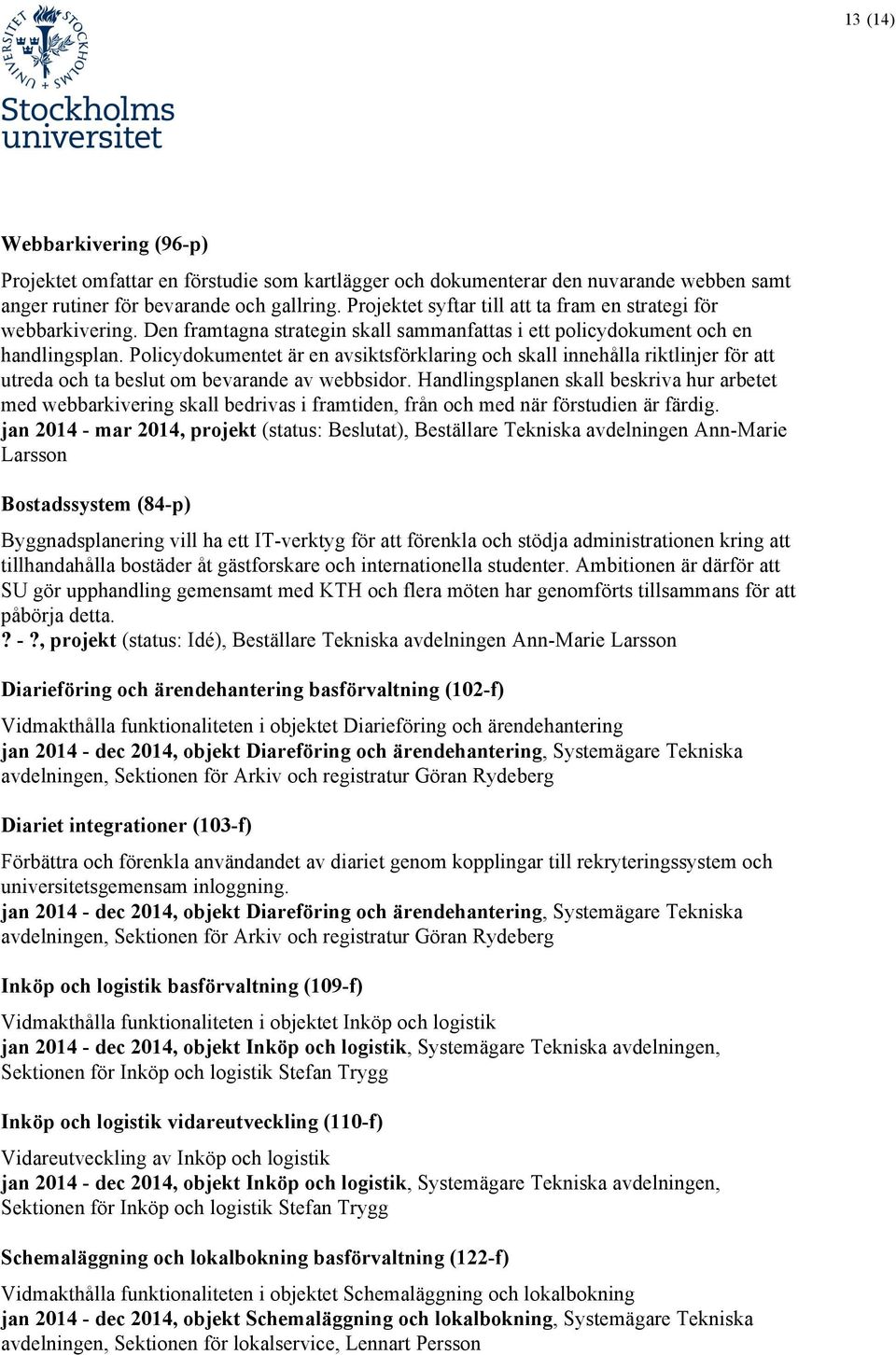 Policydokumentet är en avsiktsförklaring och skall innehålla riktlinjer för att utreda och ta beslut om bevarande av webbsidor.