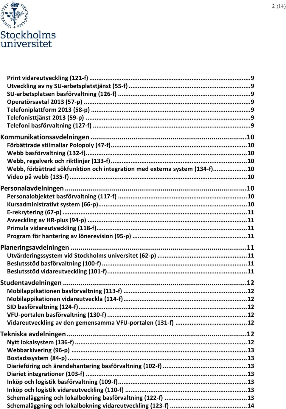 .. 10 Webb basförvaltning (132- f)... 10 Webb, regelverk och riktlinjer (133- f)... 10 Webb, förbättrad sökfunktion och integration med externa system (134- f)... 10 Video på webb (135- f).