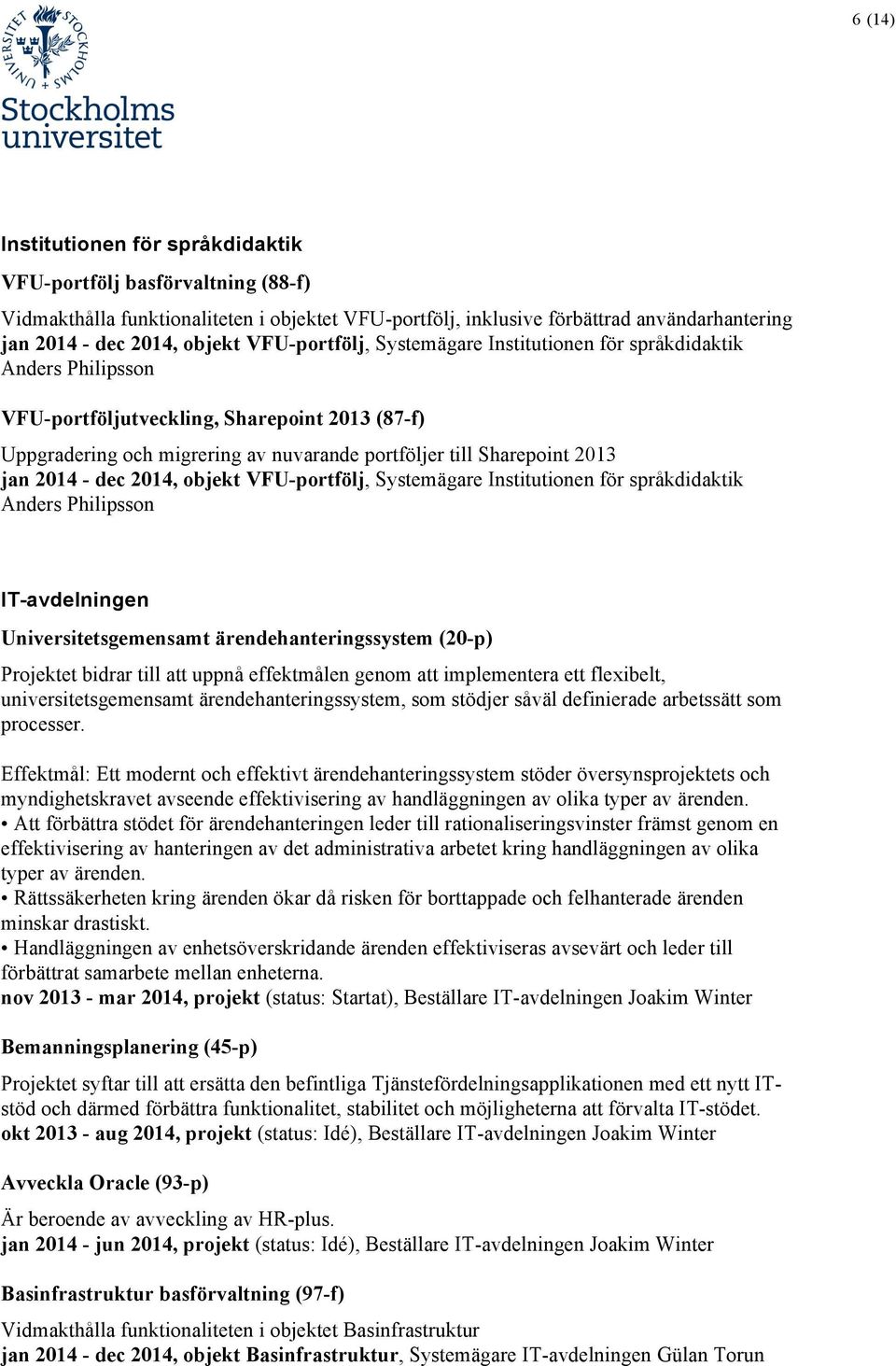 2014 - dec 2014, objekt VFU-portfölj, Systemägare Institutionen för språkdidaktik Anders Philipsson IT-avdelningen Universitetsgemensamt ärendehanteringssystem (20-p) Projektet bidrar till att uppnå