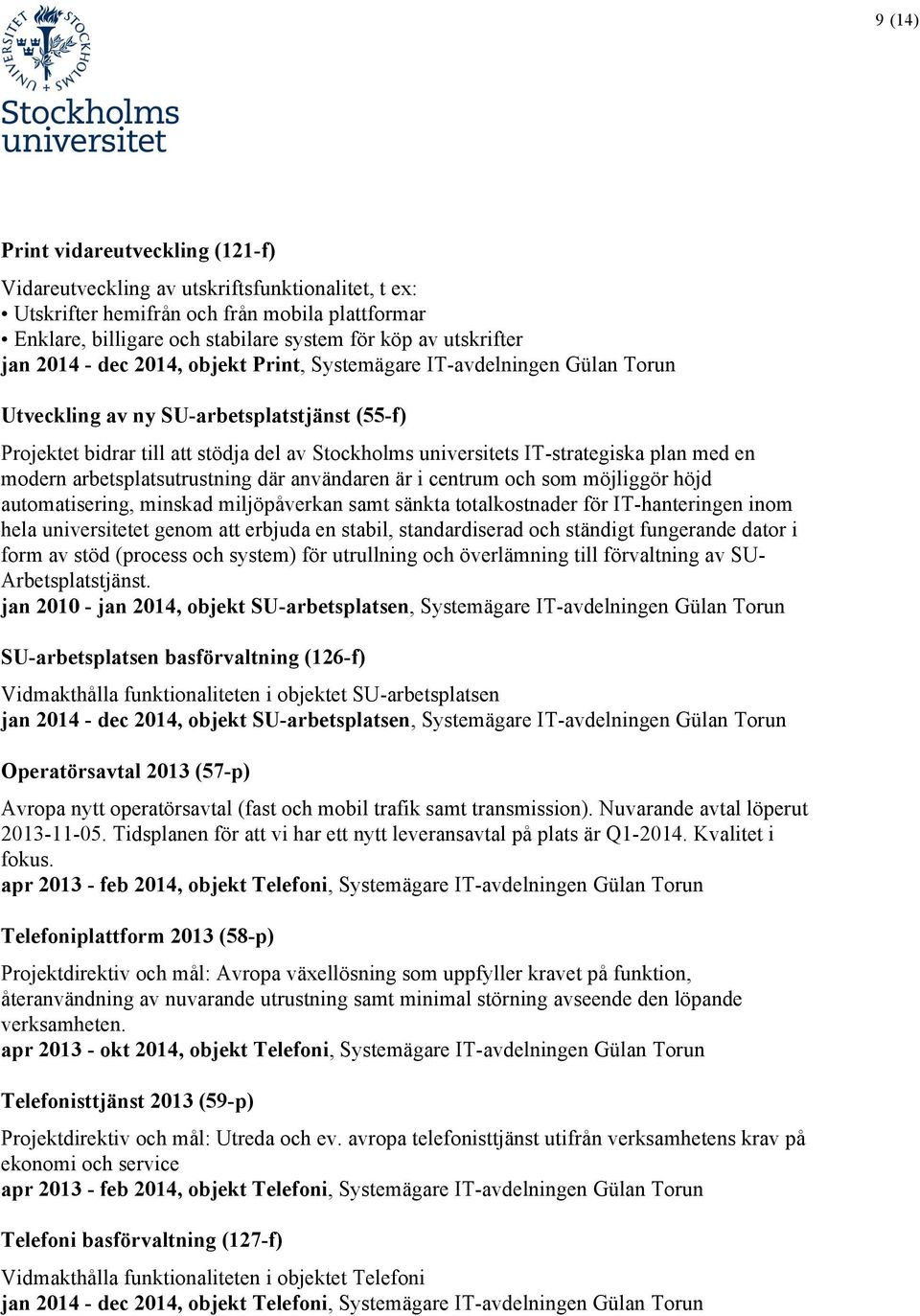 plan med en modern arbetsplatsutrustning där användaren är i centrum och som möjliggör höjd automatisering, minskad miljöpåverkan samt sänkta totalkostnader för IT-hanteringen inom hela universitetet