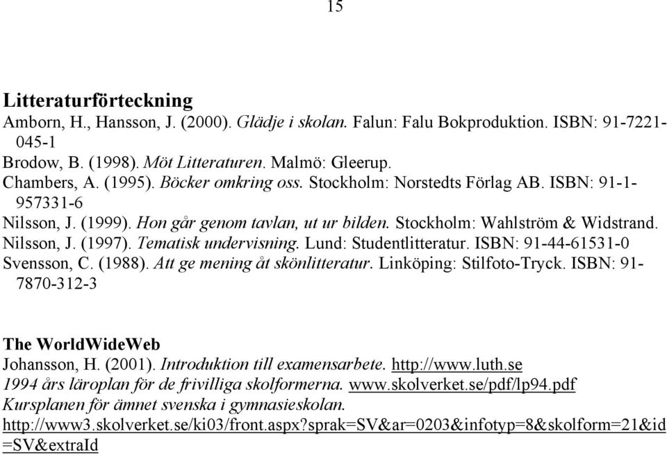 Tematisk undervisning. Lund: Studentlitteratur. ISBN: 91-44-61531-0 Svensson, C. (1988). Att ge mening åt skönlitteratur. Linköping: Stilfoto-Tryck. ISBN: 91-7870-312-3 The WorldWideWeb Johansson, H.
