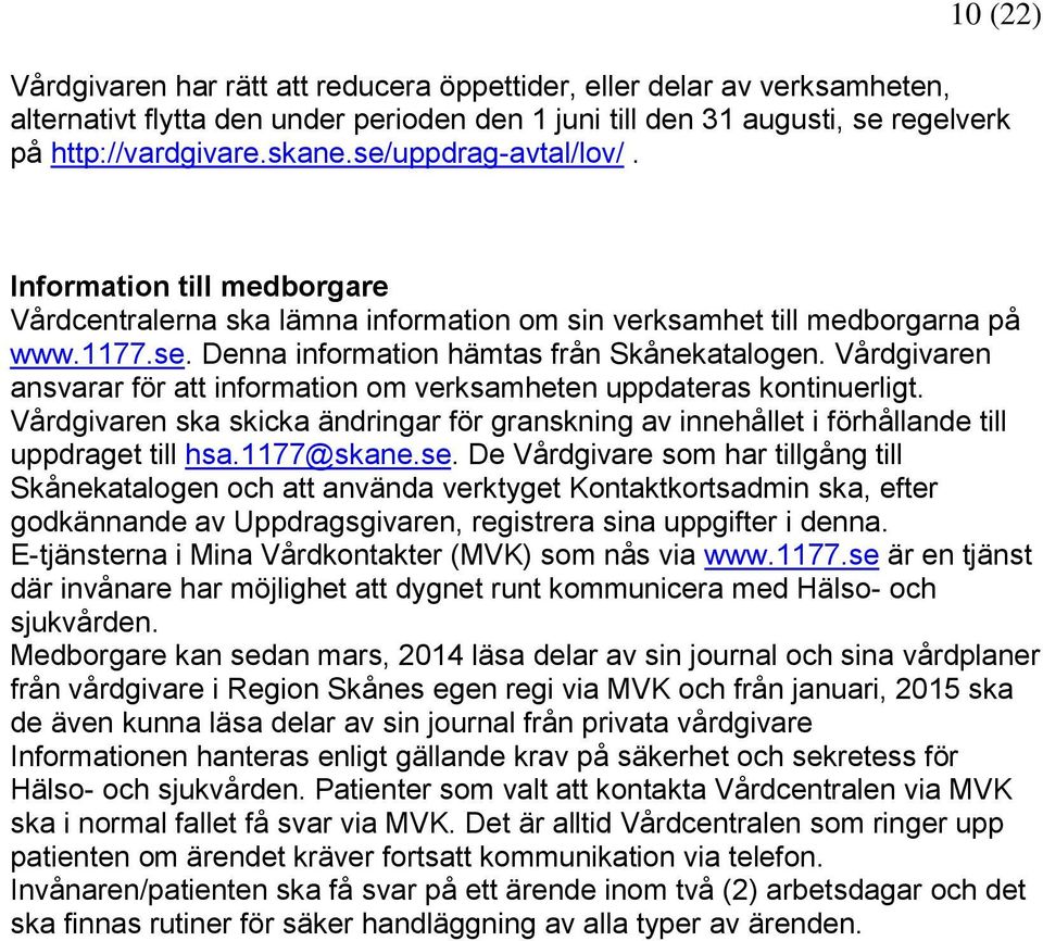 Vårdgivaren ansvarar för att information om verksamheten uppdateras kontinuerligt. Vårdgivaren ska skicka ändringar för granskning av innehållet i förhållande till uppdraget till hsa.1177@skane.se.