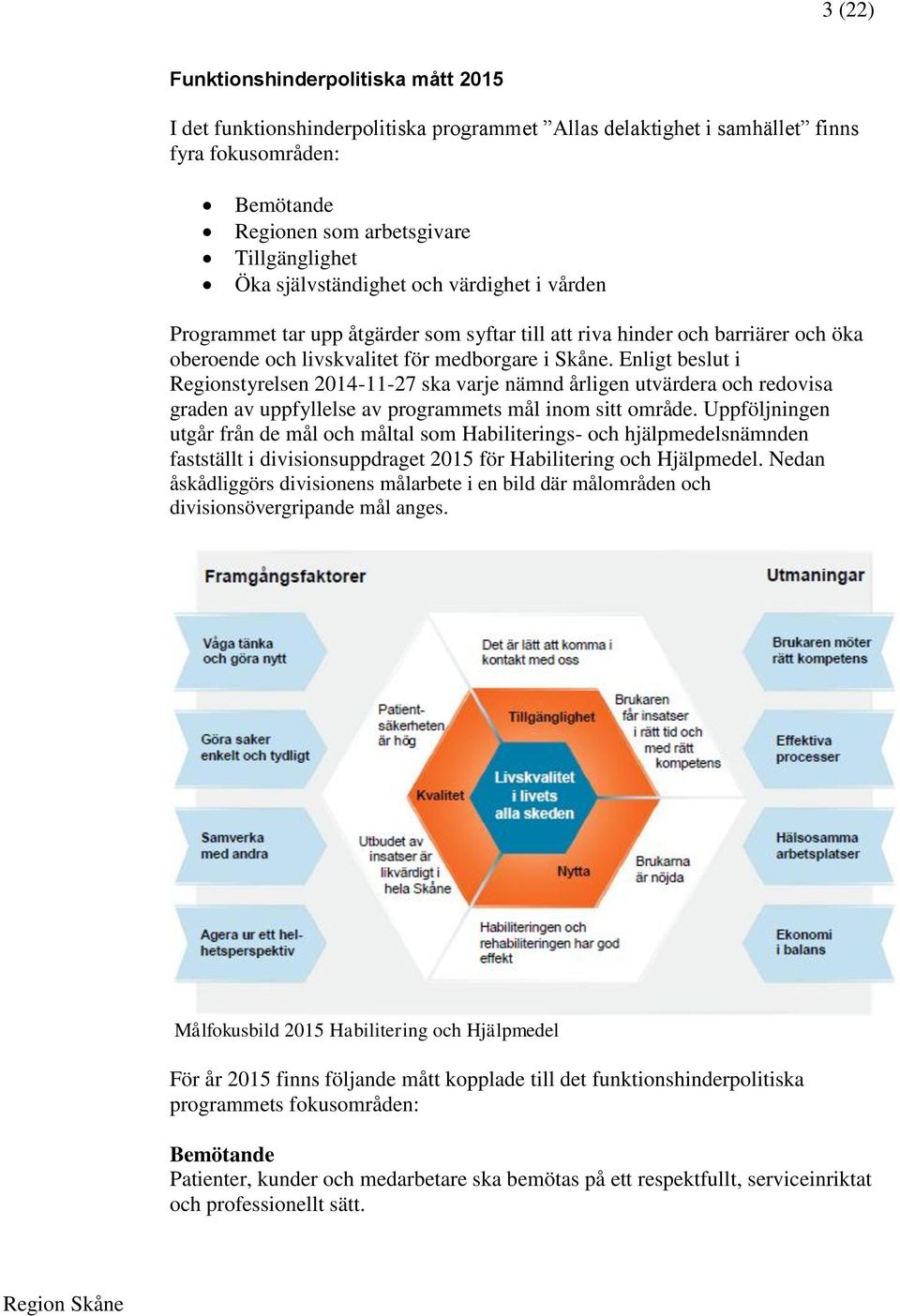 Enligt beslut i Regionstyrelsen 2014-11-27 ska varje nämnd årligen utvärdera och redovisa graden av uppfyllelse av programmets mål inom sitt område.