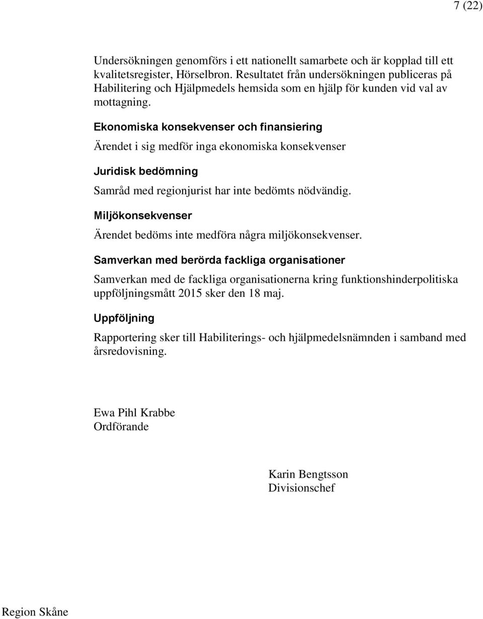 Ekonomiska konsekvenser och finansiering Ärendet i sig medför inga ekonomiska konsekvenser Juridisk bedömning Samråd med regionjurist har inte bedömts nödvändig.