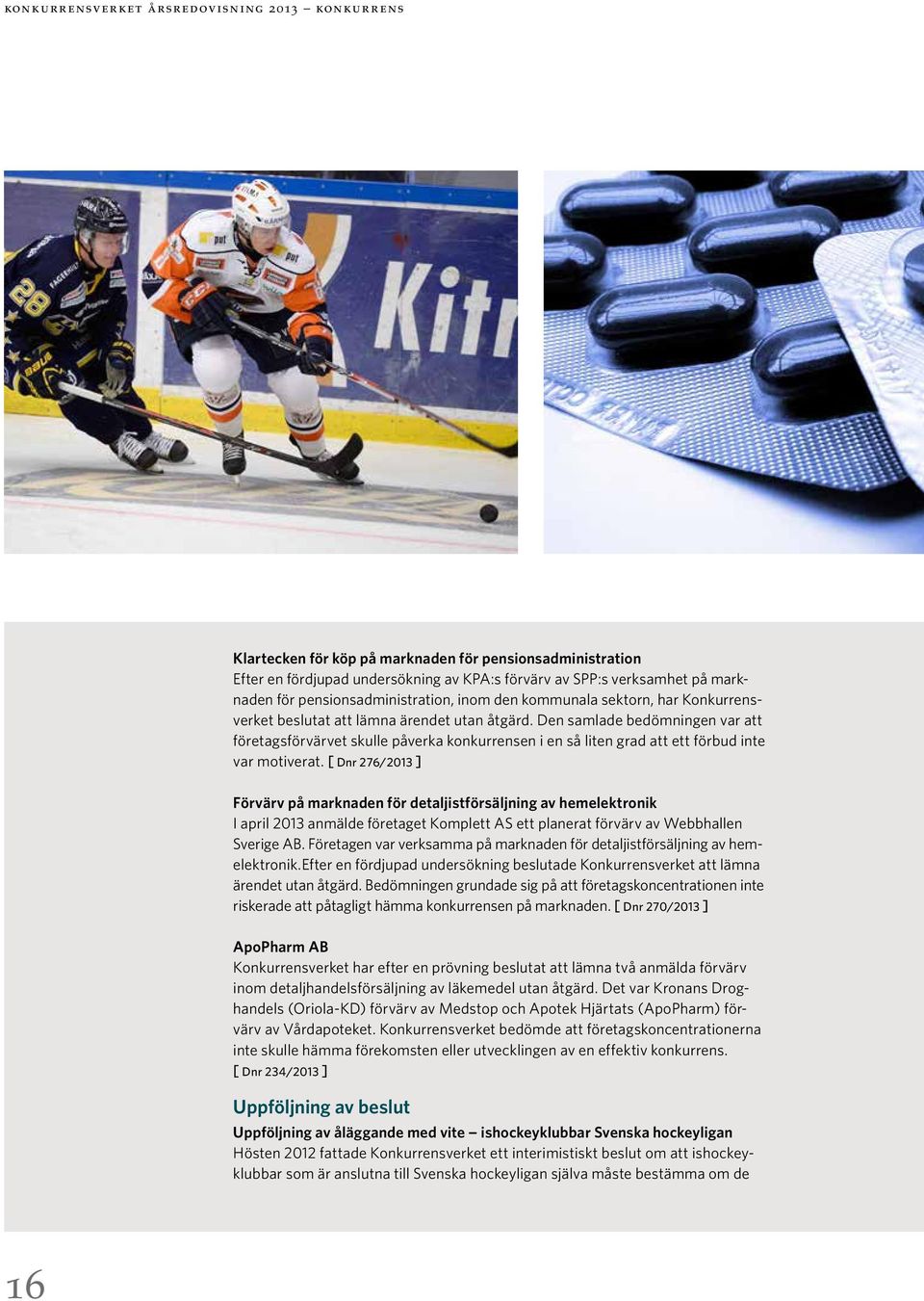 Den samlade bedömningen var att företagsförvärvet skulle påverka konkurrensen i en så liten grad att ett förbud inte var motiverat.