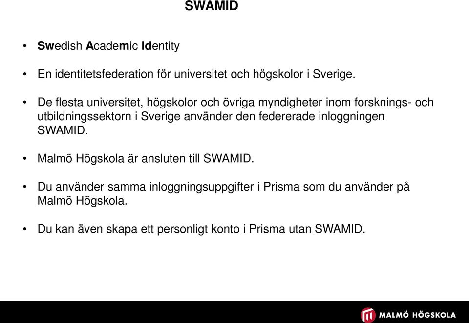 använder den federerade inloggningen SWAMID. Malmö Högskola är ansluten till SWAMID.