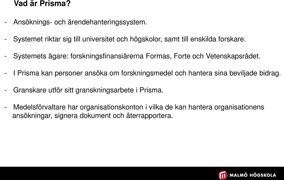 - Systemets ägare: forskningsfinansiärerna Formas, Forte och Vetenskapsrådet.