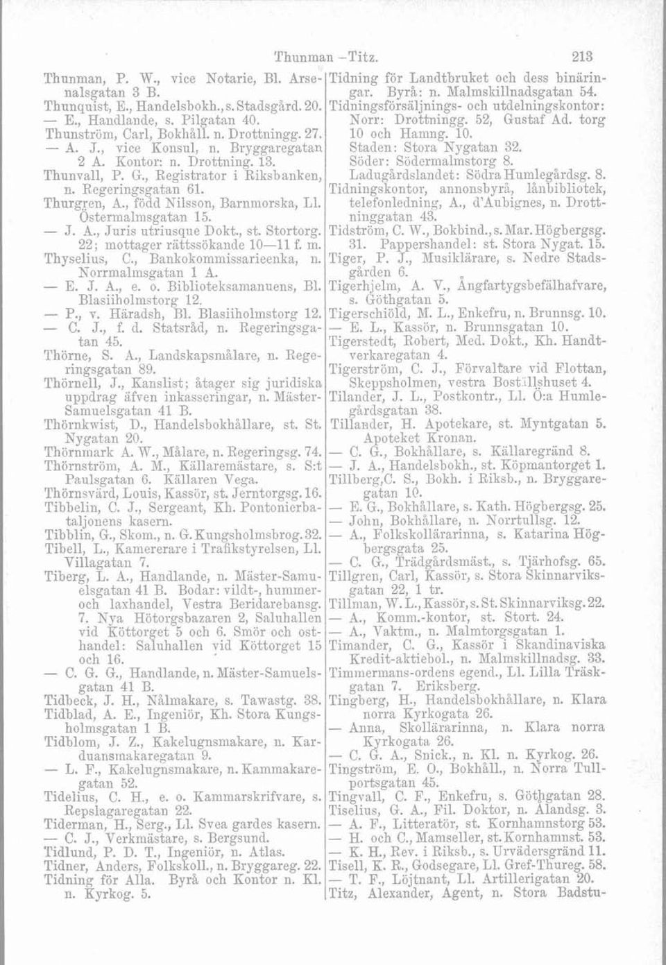 . st. Stortorg. 221 mottager rättssökandb 10-11 f. 4. Thyselius, C., Bankokommissarieenka, n. Norrmalinsgatan 1 A. - E. J. g., e. 0. Biblioteksamanuens, Bl. Blasiiholmstorg 12. P., v. Hiradsh, Bl.