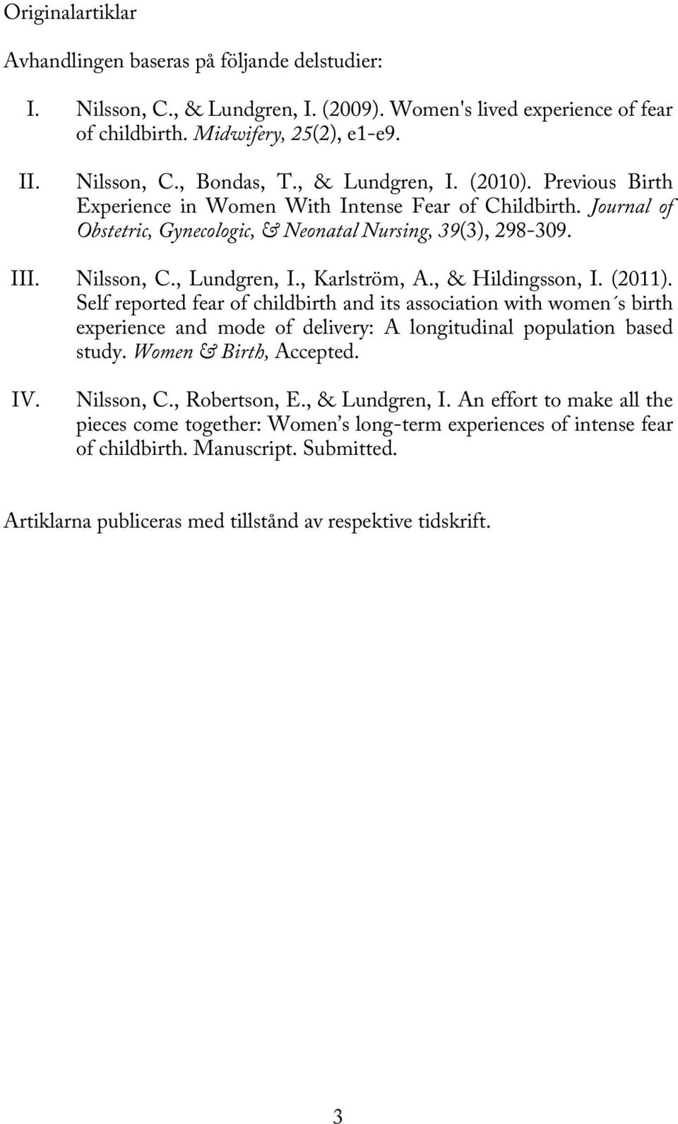 , Karlström, A., & Hildingsson, I. (2011). Self reported fear of childbirth and its association with women s birth experience and mode of delivery: A longitudinal population based study.