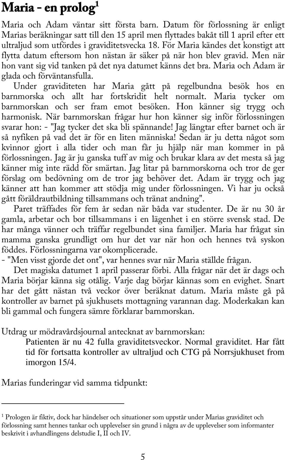 För Maria kändes det konstigt att flytta datum eftersom hon nästan är säker på när hon blev gravid. Men när hon vant sig vid tanken på det nya datumet känns det bra.