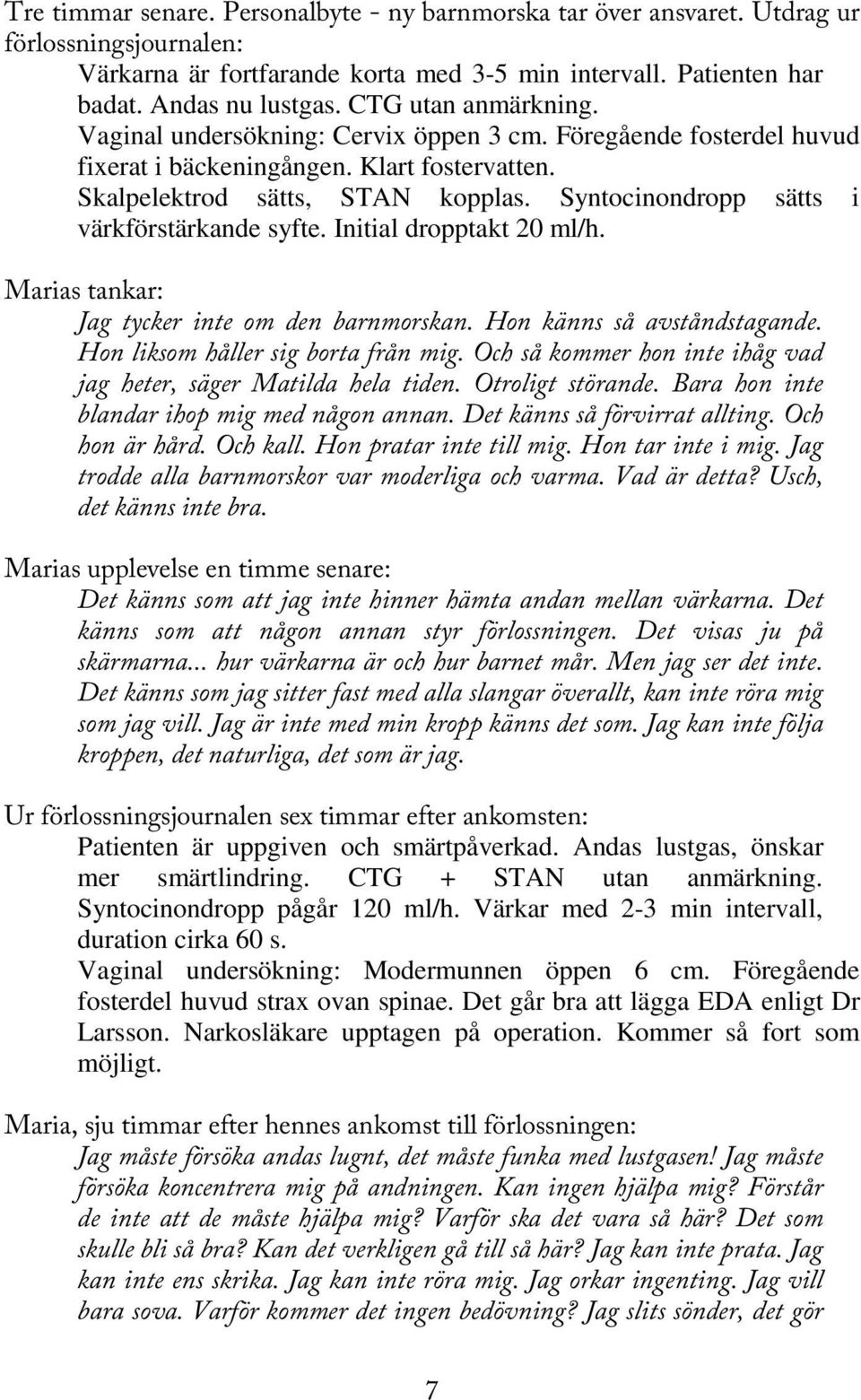 Syntocinondropp sätts i värkförstärkande syfte. Initial dropptakt 20 ml/h. Marias tankar: Jag tycker inte om den barnmorskan. Hon känns så avståndstagande. Hon liksom håller sig borta från mig.