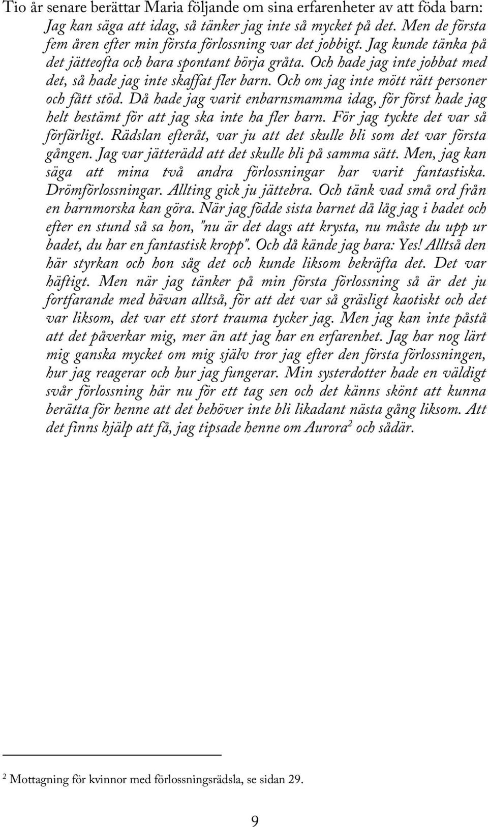 Och hade jag inte jobbat med det, så hade jag inte skaffat fler barn. Och om jag inte mött rätt personer och fått stöd.
