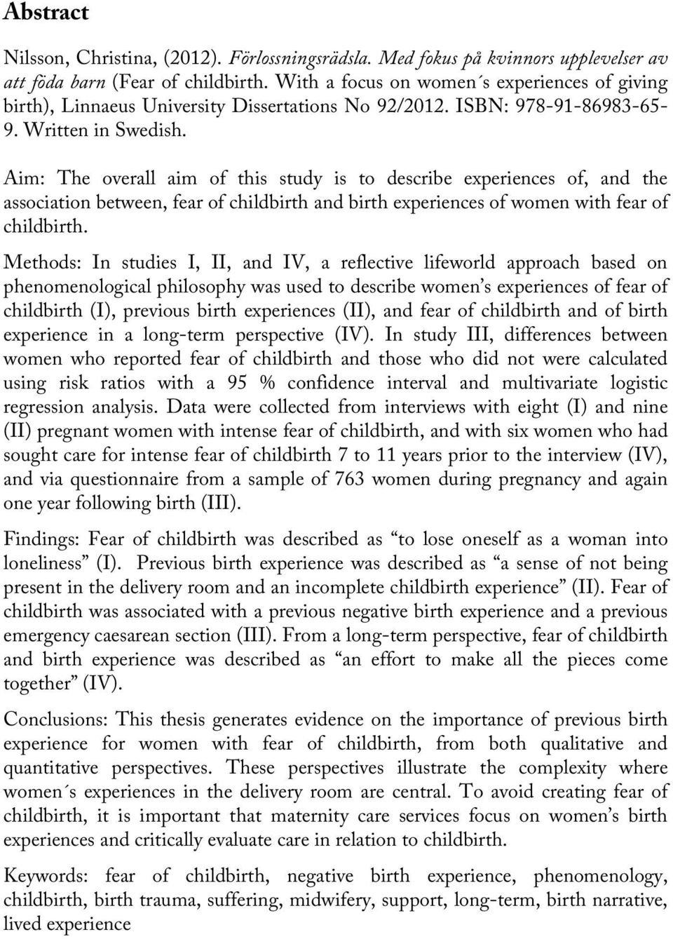 Aim: The overall aim of this study is to describe experiences of, and the association between, fear of childbirth and birth experiences of women with fear of childbirth.