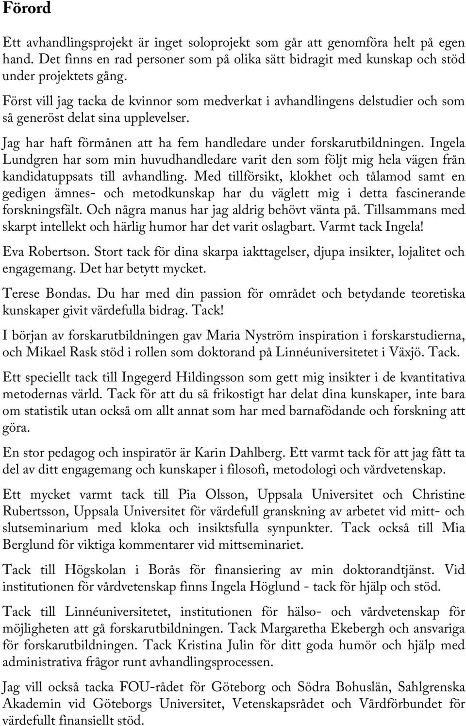 Ingela Lundgren har som min huvudhandledare varit den som följt mig hela vägen från kandidatuppsats till avhandling.