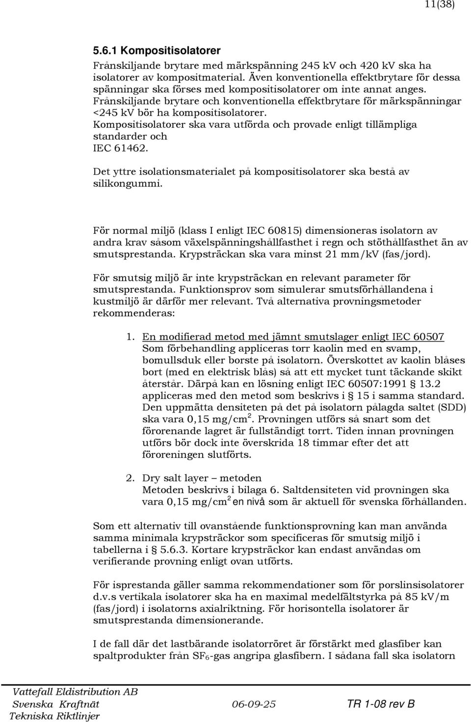 Frånskiljande brytare och konventionella effektbrytare för märkspänningar <245 kv bör ha kompositisolatorer.