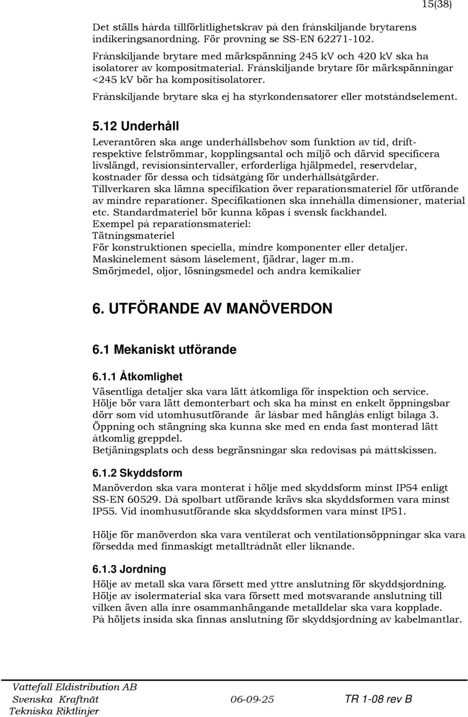 Frånskiljande brytare ska ej ha styrkondensatorer eller motståndselement. 5.