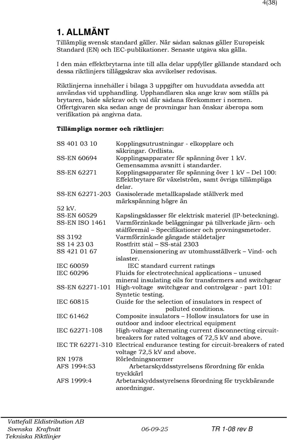 Riktlinjerna innehåller i bilaga 3 uppgifter om huvuddata avsedda att användas vid upphandling. Upphandlaren ska ange krav som ställs på brytaren, både särkrav och val där sådana förekommer i normen.