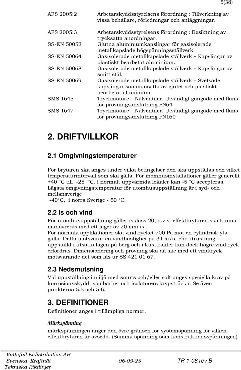 Gasisolerade metallkapslade ställverk Kapslingar av plastiskt bearbetat aluminium. Gasisolerade metallkapslade ställverk Kapslingar av smitt stål.