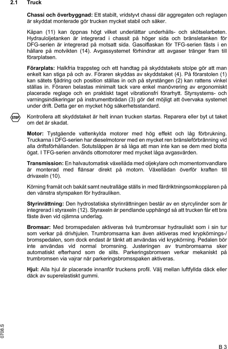 Gasolflaskan för TFG-serien fästs i en hållare på motvikten (14). Avgassystemet förhindrar att avgaser tränger fram till förarplatsen.