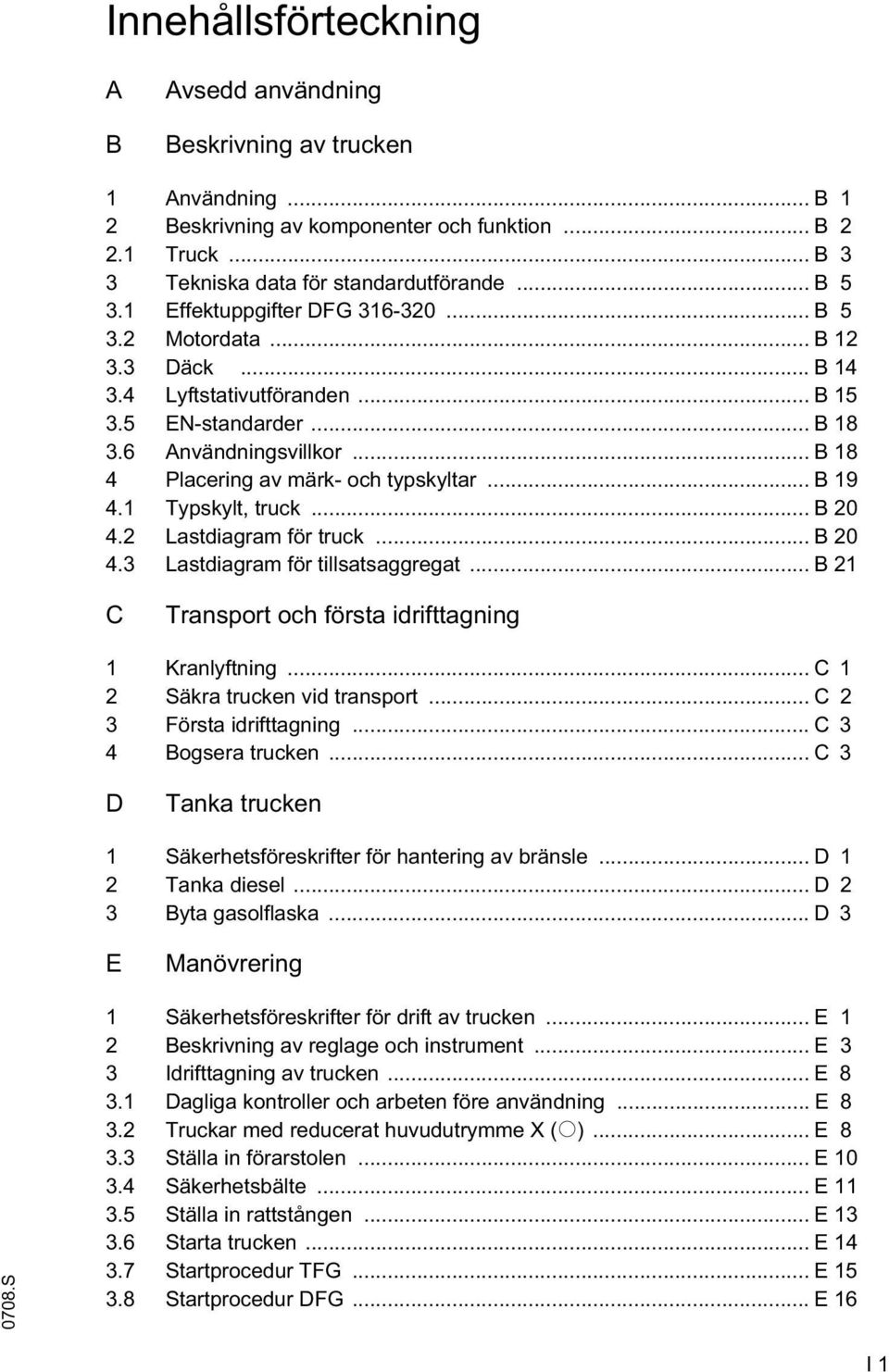 .. B 19 4.1 Typskylt, truck... B 20 4.2 Lastdiagram för truck... B 20 4.3 Lastdiagram för tillsatsaggregat... B 21 C Transport och första idrifttagning 1 Kranlyftning.