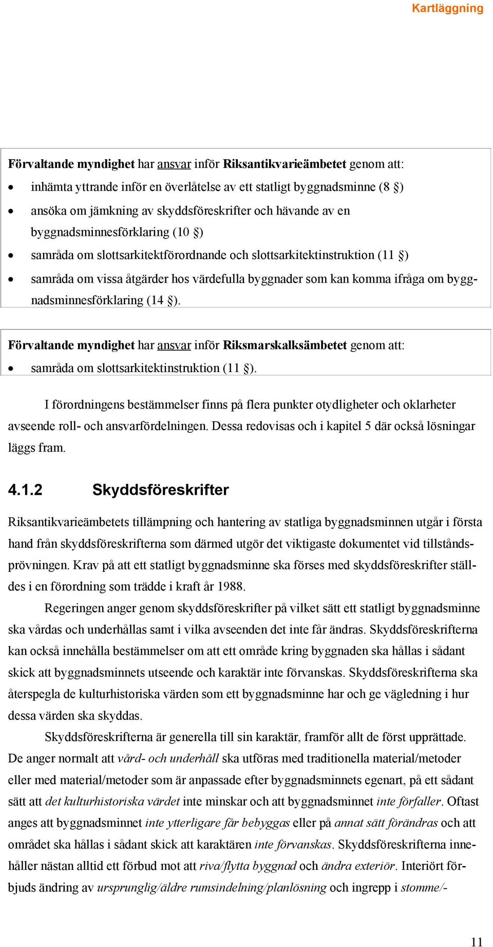 byggnadsminnesförklaring (14 ). Förvaltande myndighet har ansvar inför Riksmarskalksämbetet genom att: samråda om slottsarkitektinstruktion (11 ).