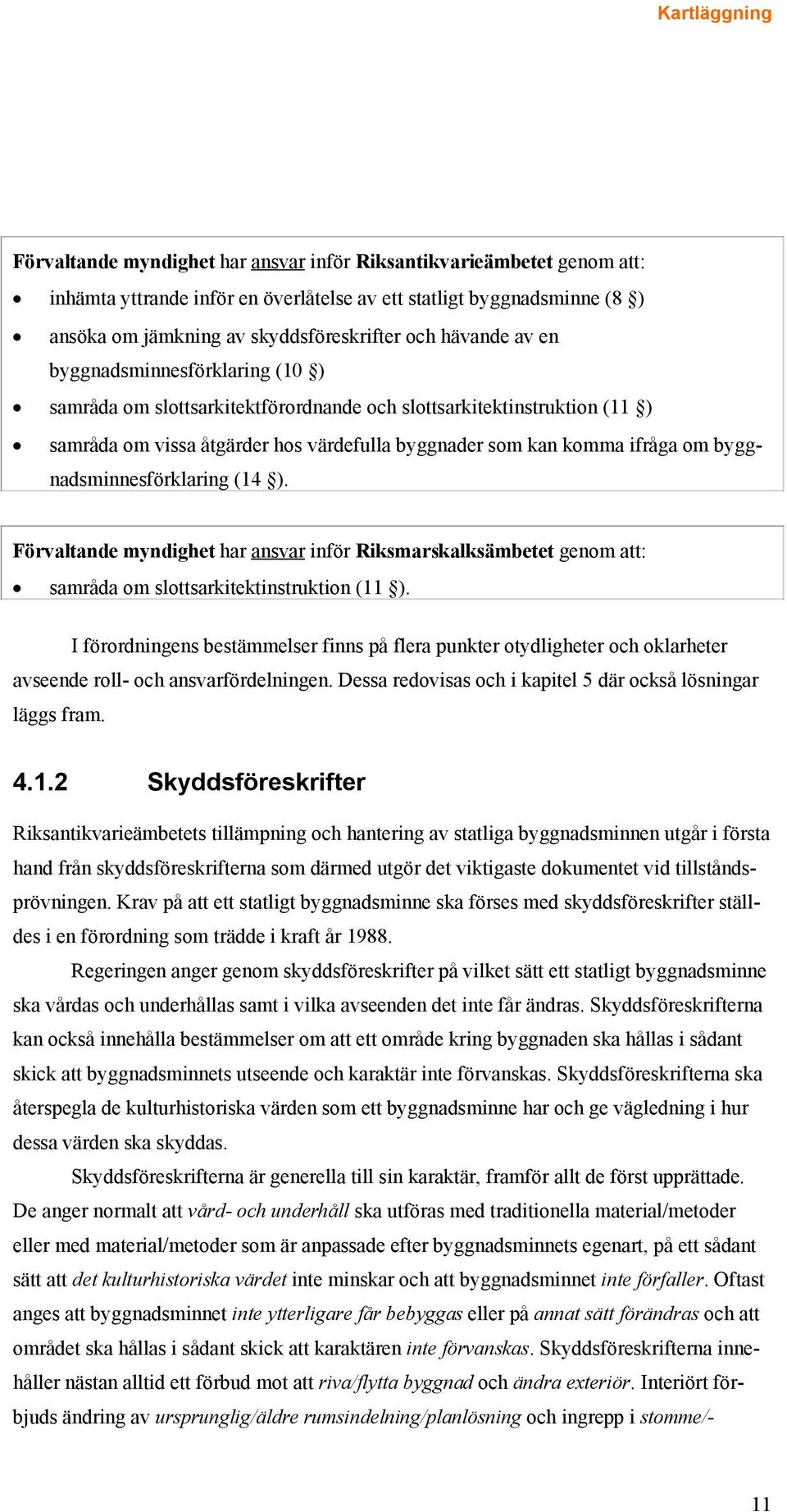 byggnadsminnesförklaring (14 ). Förvaltande myndighet har ansvar inför Riksmarskalksämbetet genom att: samråda om slottsarkitektinstruktion (11 ).