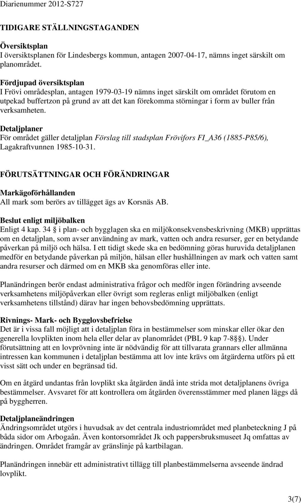 verksamheten. Detaljplaner För området gäller detaljplan Förslag till stadsplan Frövifors FI_A36 (1885-P85/6), Lagakraftvunnen 1985-10-31.