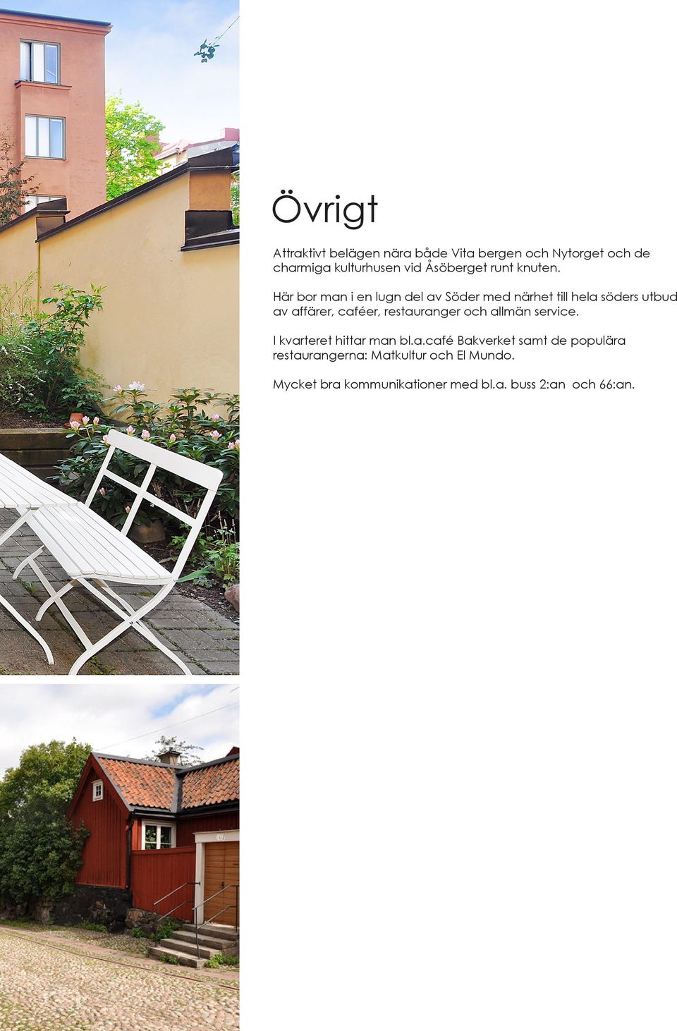 Här bor man i en lugn del av Söder med närhet till hela söders utbud av affärer, caféer,