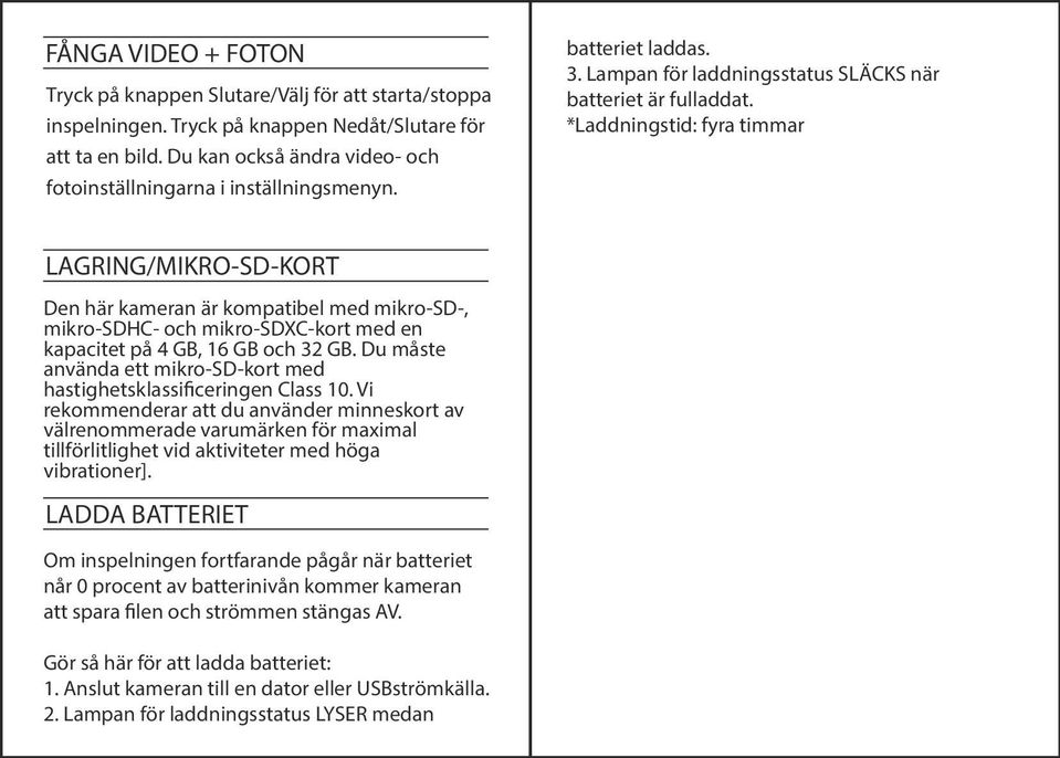 *Laddningstid: fyra timmar LAGRING/MIKRO-SD-KORT Den här kameran är kompatibel med mikro-sd-, mikro-sdhc- och mikro-sdxc-kort med en kapacitet på 4 GB, 16 GB och 32 GB.