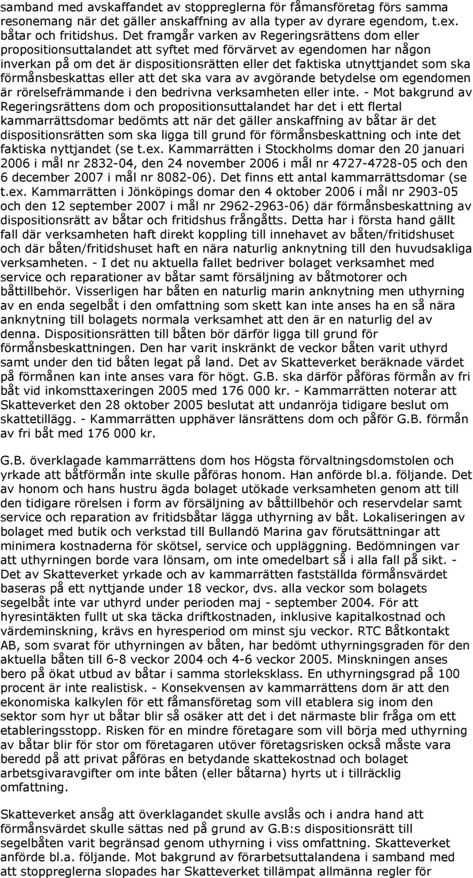 ska förmånsbeskattas eller att det ska vara av avgörande betydelse om egendomen är rörelsefrämmande i den bedrivna verksamheten eller inte.