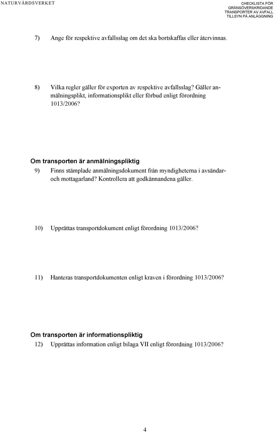 Om transporten är anmälningspliktig 9) Finns stämplade anmälningsdokument från myndigheterna i avsändaroch mottagarland?