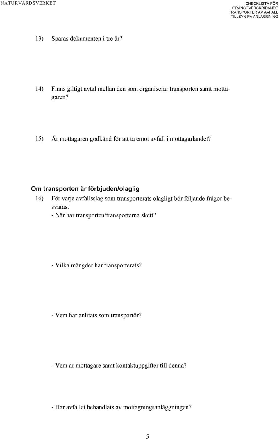 Om transporten är förbjuden/olaglig 16) För varje avfallsslag som transporterats olagligt bör följande frågor besvaras: - När har