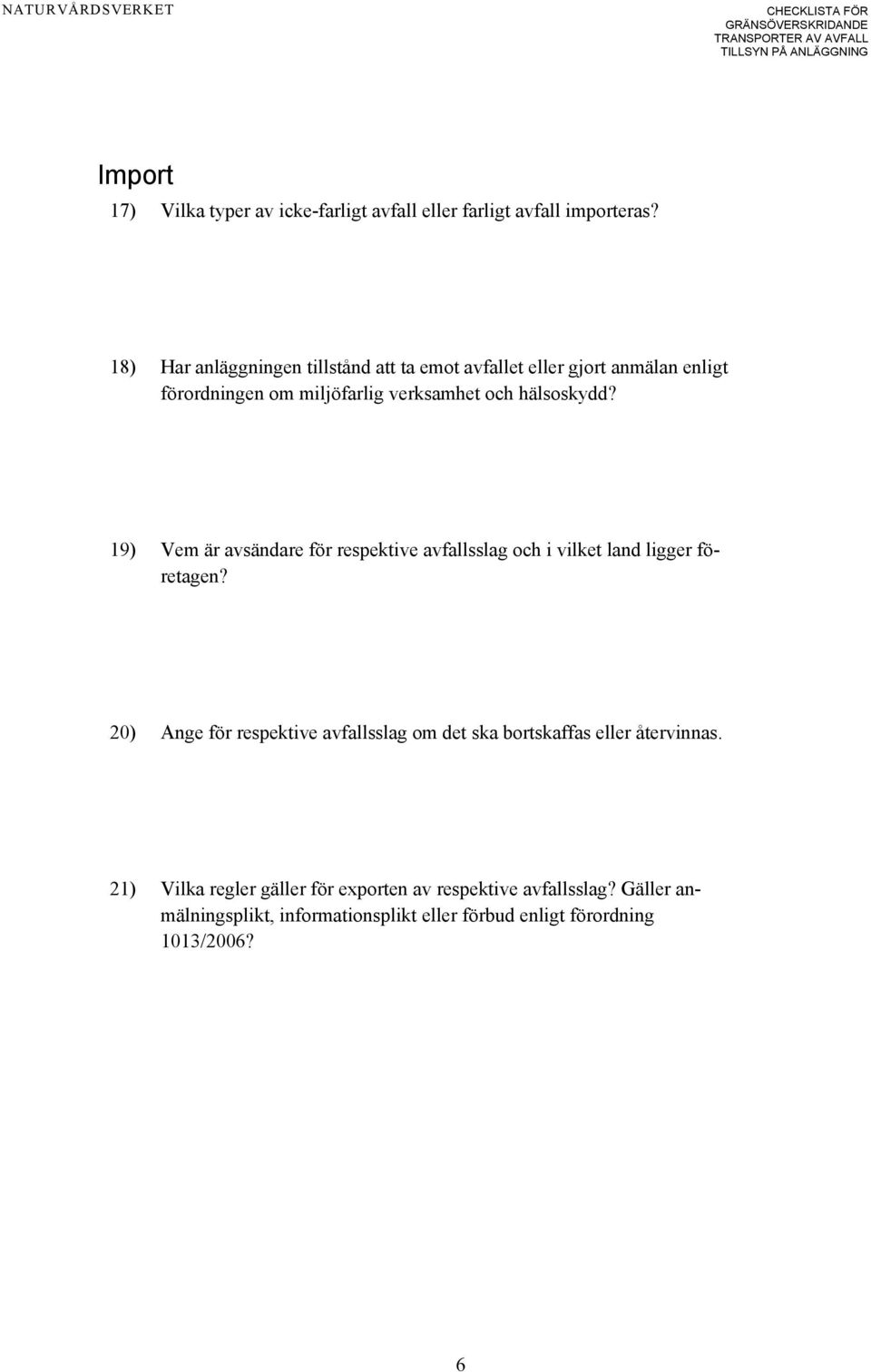 hälsoskydd? 19) Vem är avsändare för respektive avfallsslag och i vilket land ligger företagen?