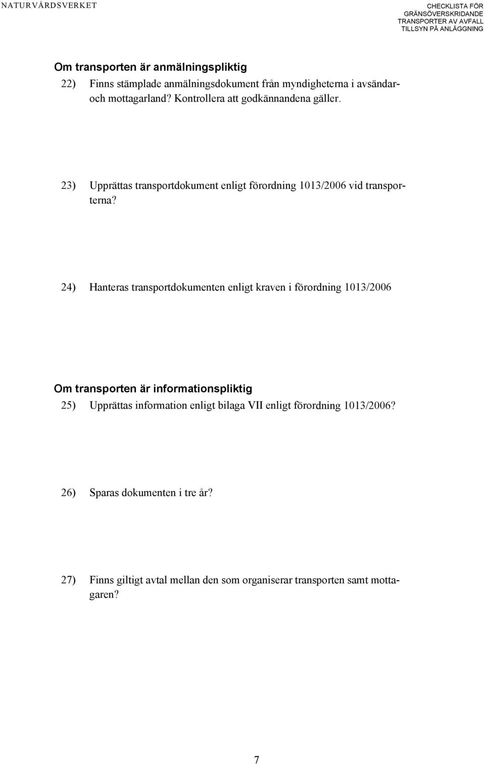 24) Hanteras transportdokumenten enligt kraven i förordning 1013/2006 Om transporten är informationspliktig 25) Upprättas information