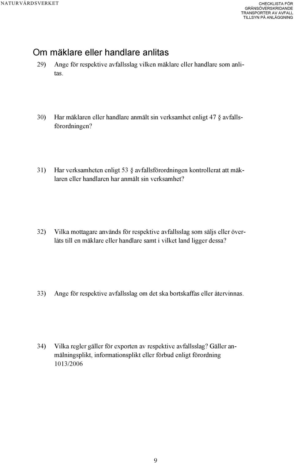 31) Har verksamheten enligt 53 avfallsförordningen kontrollerat att mäklaren eller handlaren har anmält sin verksamhet?