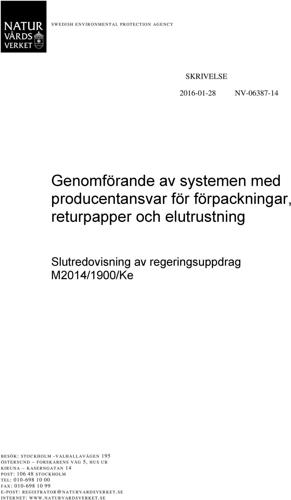 LM -V ALH A L L AV ÄG E N 195 Ö ST E R SU N D F O R SK AR E N S V ÄG 5, HUS U B K IR U N A K ASE R N G AT AN 14 P O ST: 106 48 ST O C K HO