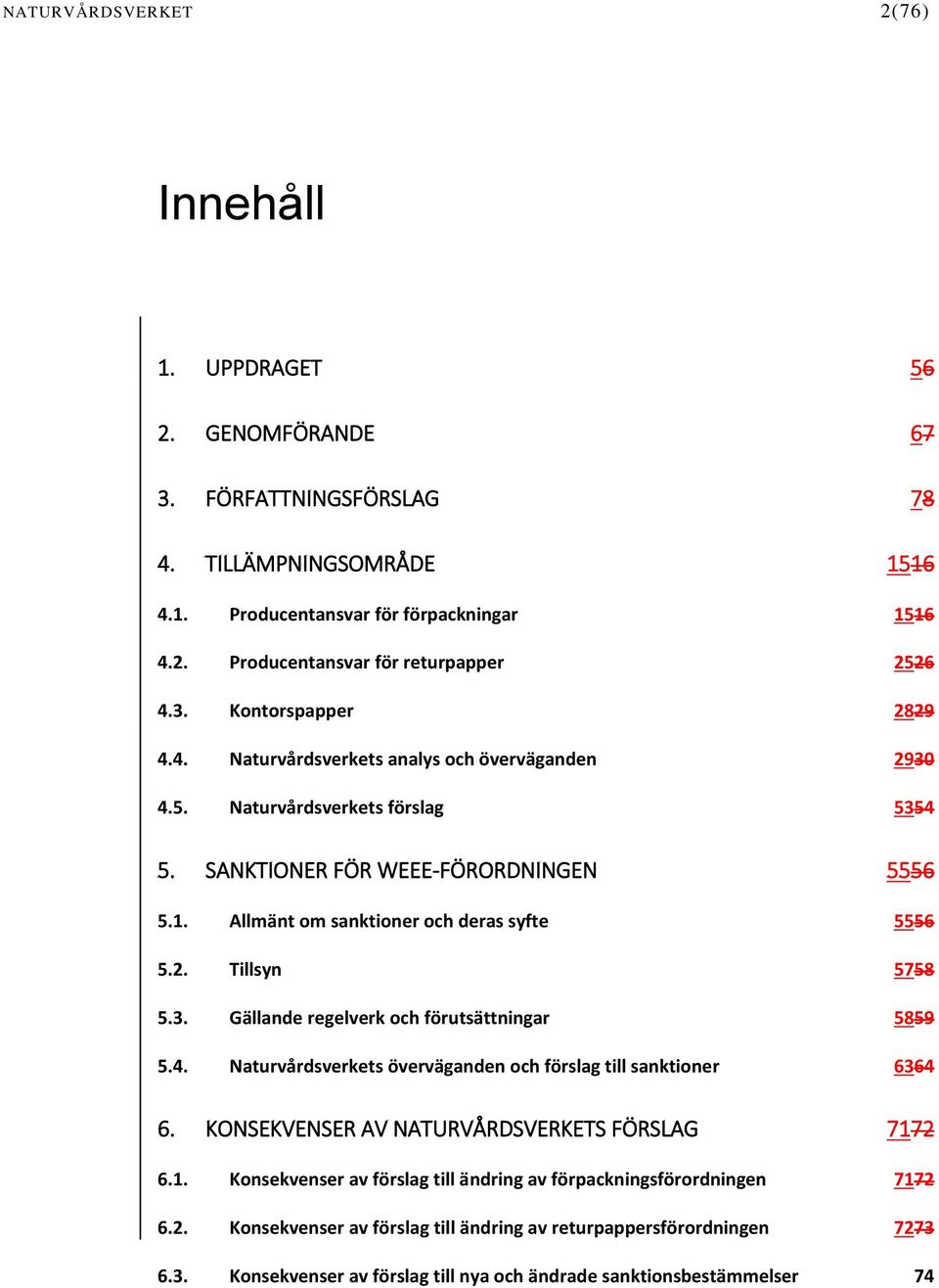 Allmänt om sanktioner och deras syfte 5556 5.2. Tillsyn 5758 5.3. Gällande regelverk och förutsättningar 5859 5.4. Naturvårdsverkets överväganden och förslag till sanktioner 6364 6.