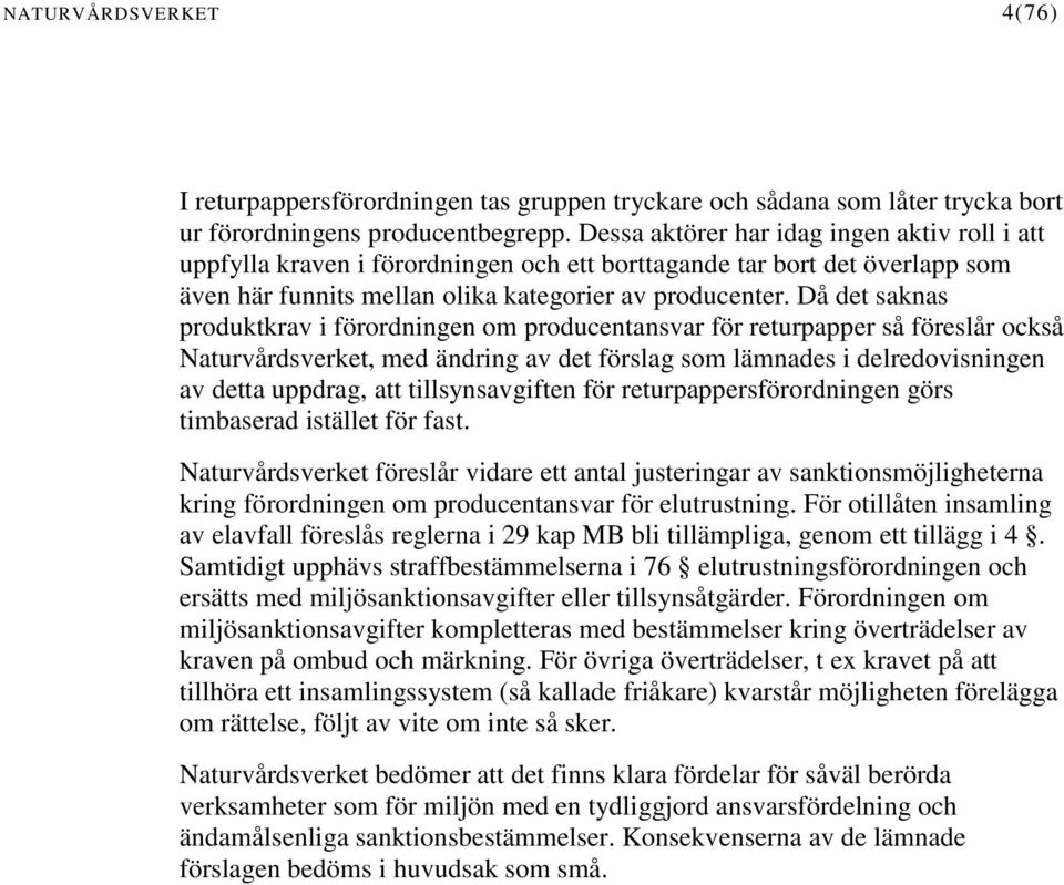 Då det saknas produktkrav i förordningen om producentansvar för returpapper så föreslår också Naturvårdsverket, med ändring av det förslag som lämnades i delredovisningen av detta uppdrag, att