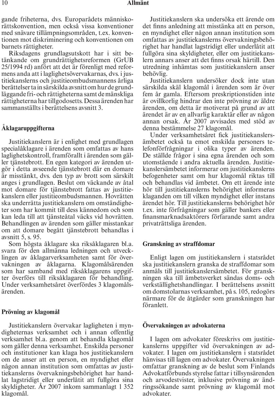 Riksdagens grundlagsutskott har i sitt betänkande om grundrättighetsreformen (GrUB 25/1994 rd) anfört att det är förenligt med reformens anda att i laglighetsövervakarnas, dvs.