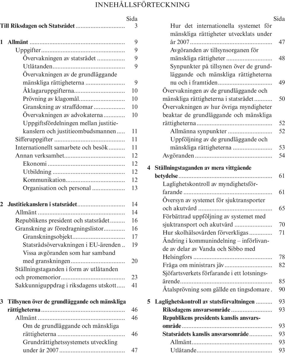 .. 11 Sifferuppgifter... 11 Internationellt samarbete och besök... 11 Annan verksamhet... 12 Ekonomi... 12 Utbildning... 12 Kommunikation... 12 Organisation och personal.