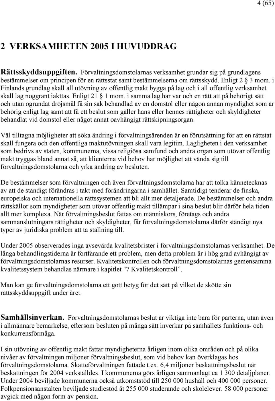 i samma lag har var och en rätt att på behörigt sätt och utan ogrundat dröjsmål få sin sak behandlad av en domstol eller någon annan myndighet som är behörig enligt lag samt att få ett beslut som