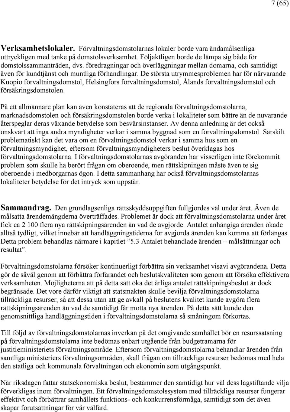 De största utrymmesproblemen har för närvarande Kuopio förvaltningsdomstol, Helsingfors förvaltningsdomstol, Ålands förvaltningsdomstol och försäkringsdomstolen.