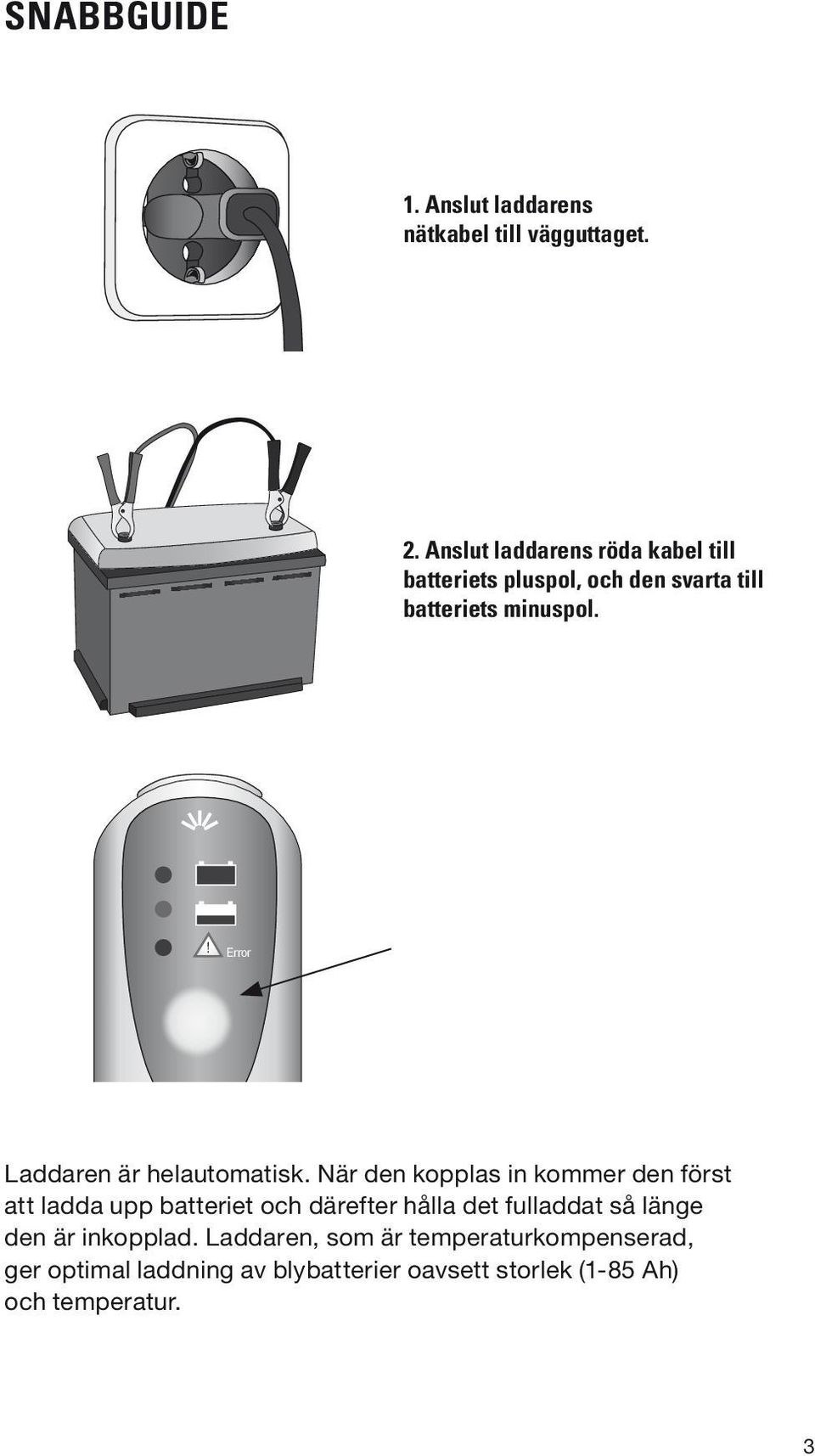 ! Error Laddaren är helautomatisk.