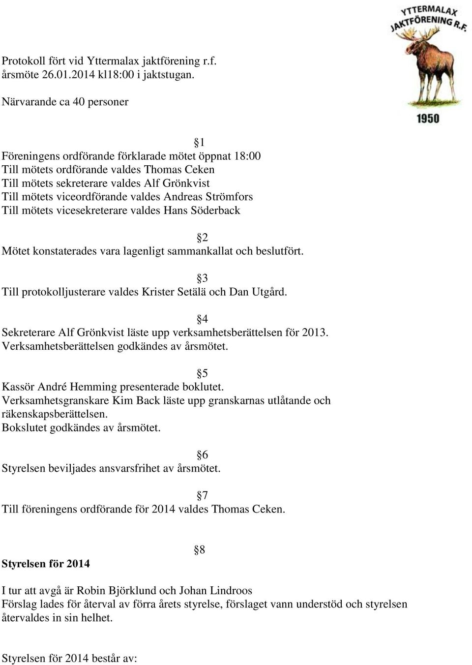 valdes Andreas Strömfors Till mötets vicesekreterare valdes Hans Söderback 2 Mötet konstaterades vara lagenligt sammankallat och beslutfört.