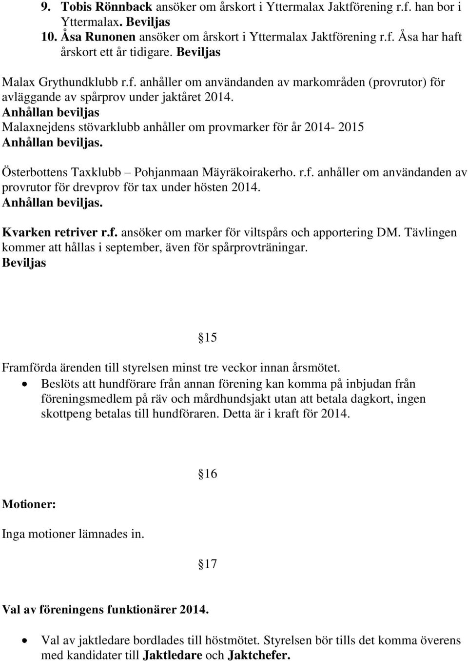 Anhållan beviljas Malaxnejdens stövarklubb anhåller om provmarker för år 2014-2015 Anhållan beviljas. Österbottens Taxklubb Pohjanmaan Mäyräkoirakerho. r.f. anhåller om användanden av provrutor för drevprov för tax under hösten 2014.