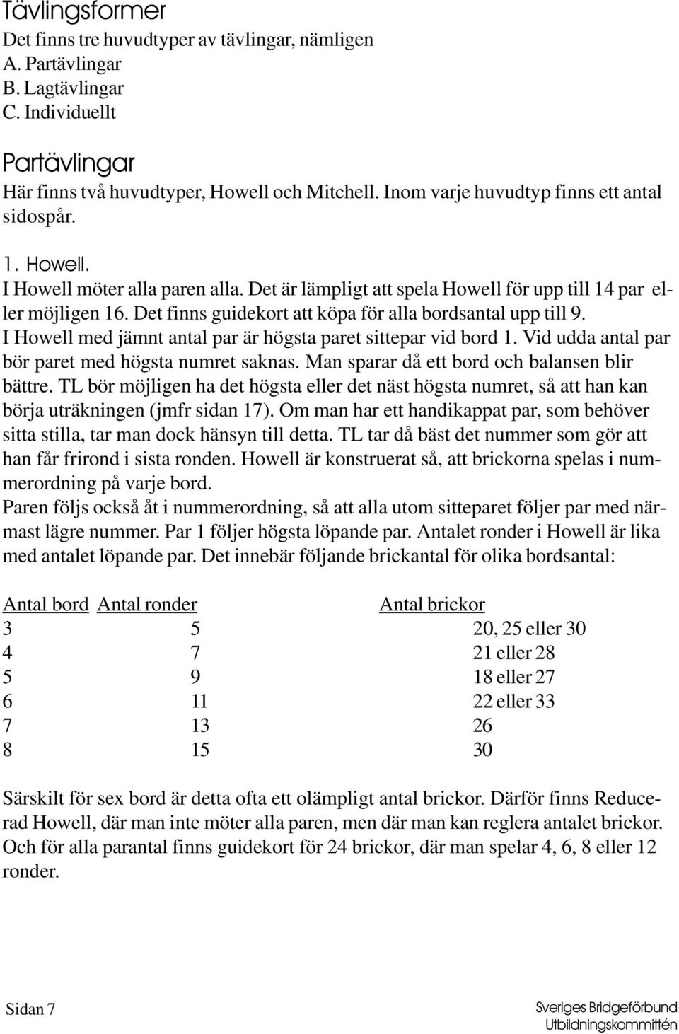 Det finns guidekort att köpa för alla bordsantal upp till 9. I Howell med jämnt antal par är högsta paret sittepar vid bord 1. Vid udda antal par bör paret med högsta numret saknas.