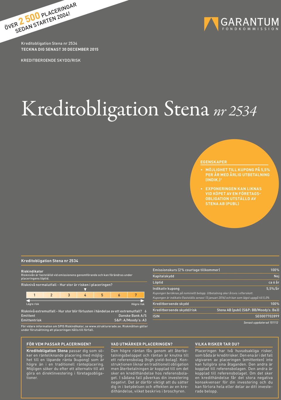 ) 3 EXPONERINGEN KAN LIKNAS VID KÖPET AV EN FÖRETAGS- OBLIGATION UTSTÄLLD AV STENA AB (PUBL) Kreditobligation Stena nr 2534 Riskindikator Risknivån är fastställd vid emissionens genomförande och kan